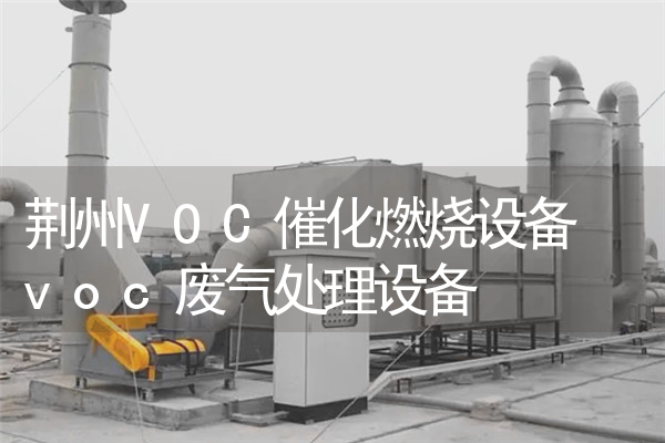 荆州VOC催化燃烧设备 voc废气处理设备